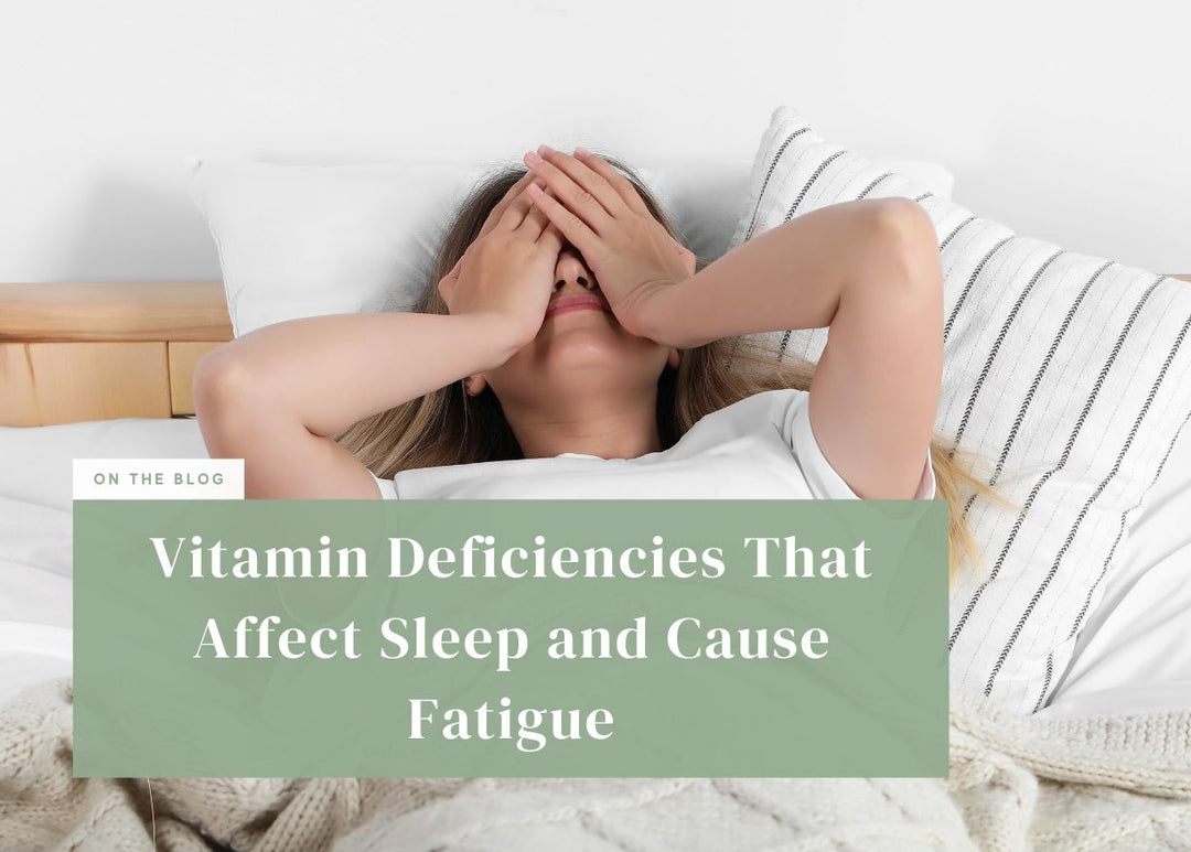 Vitamin Deficiencies That Affect Sleep and Cause Fatigue