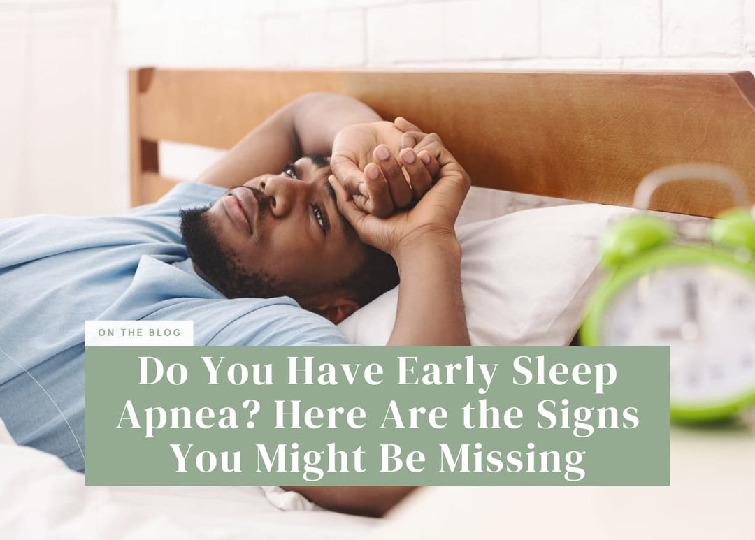 Do You Have Early Sleep Apnea? Here Are the Signs You Might Be Missing