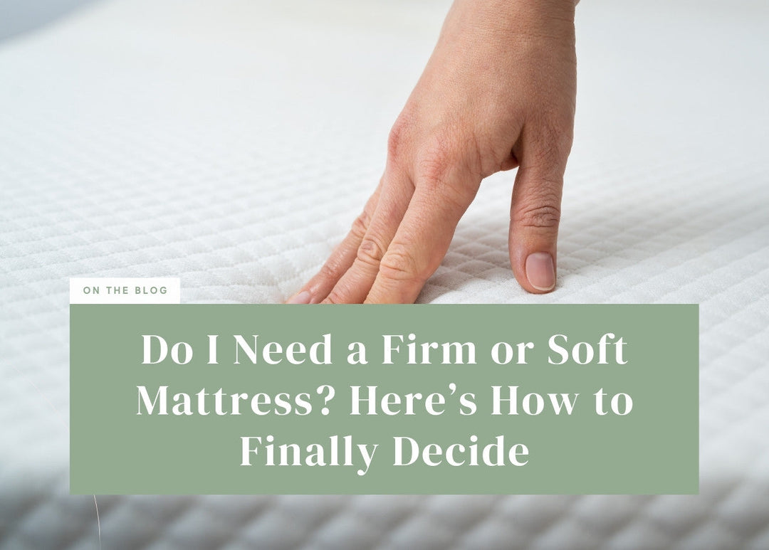 Do I Need a Firm or Soft Mattress? Here’s How to Finally Decide