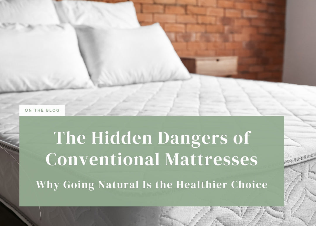 The Hidden Dangers of Conventional Mattresses—and Why Going Natural Is the Healthier Choice