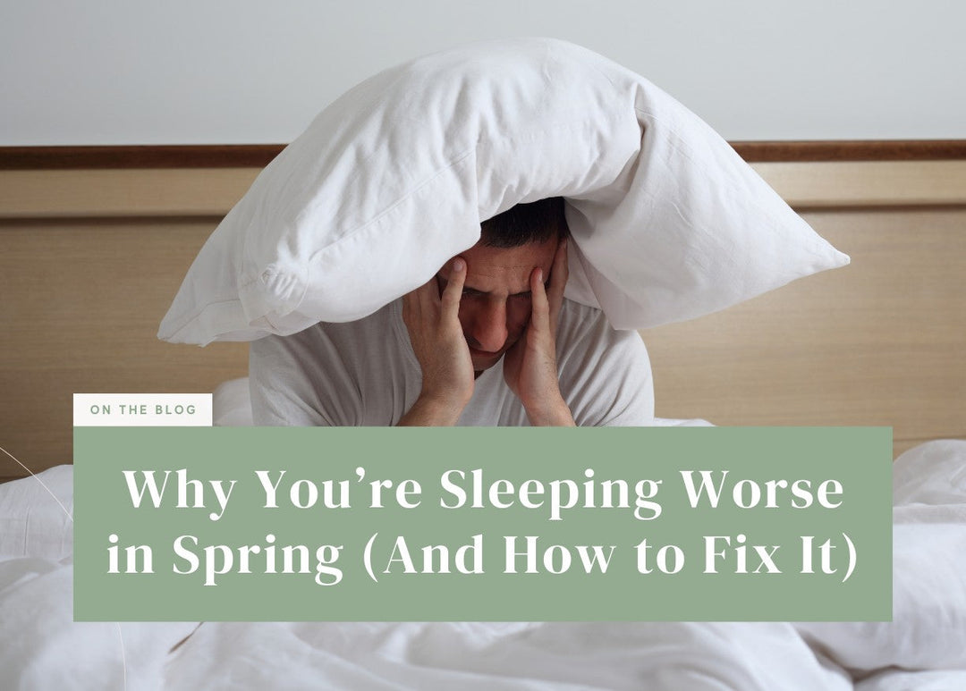 Why You’re Sleeping Worse in Spring (And How to Fix It)